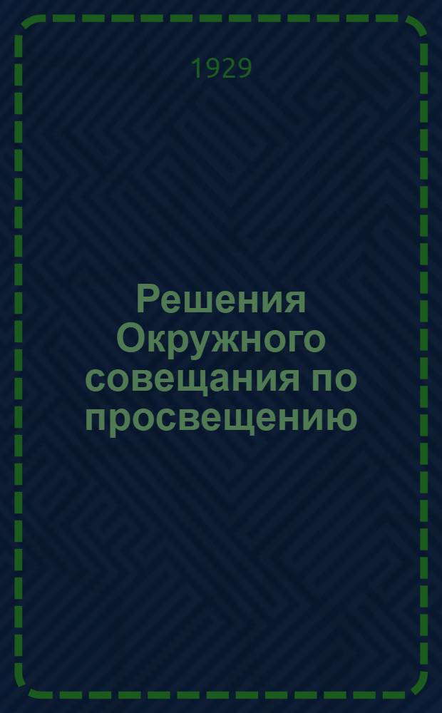... Решения Окружного совещания по просвещению (2-5-го октября 1929 года)
