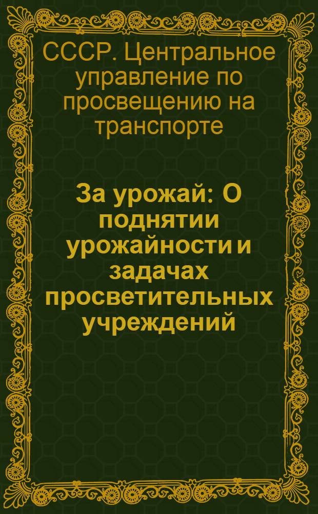 ... За урожай : О поднятии урожайности и задачах просветительных учреждений : (Постановление Коллегии НКП РСФСР) и др. материалы