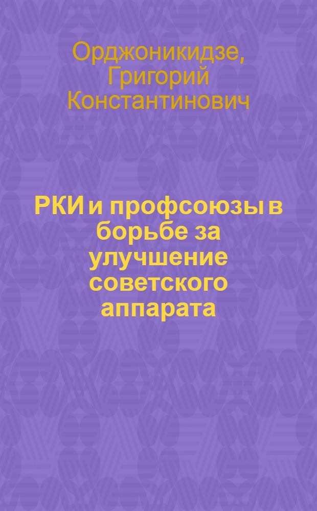 ... РКИ и профсоюзы в борьбе за улучшение советского аппарата : Доклад, заключительное слово на VIII съезде и резолюция Съезда