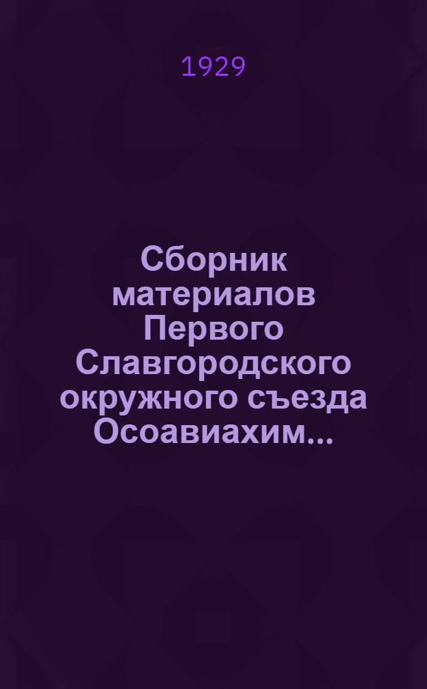 Сборник материалов Первого Славгородского окружного съезда Осоавиахим... : (На правах рукописи)