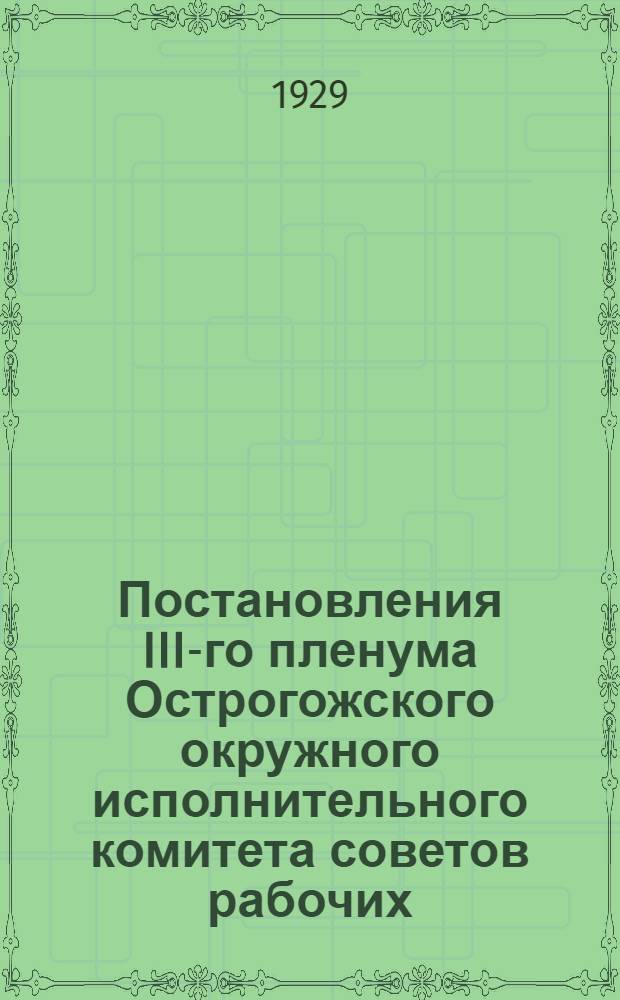Постановления III-го пленума Острогожского окружного исполнительного комитета советов рабочих, крестьянских и красноармейских депутатов. 6-8 февраля 1929 года