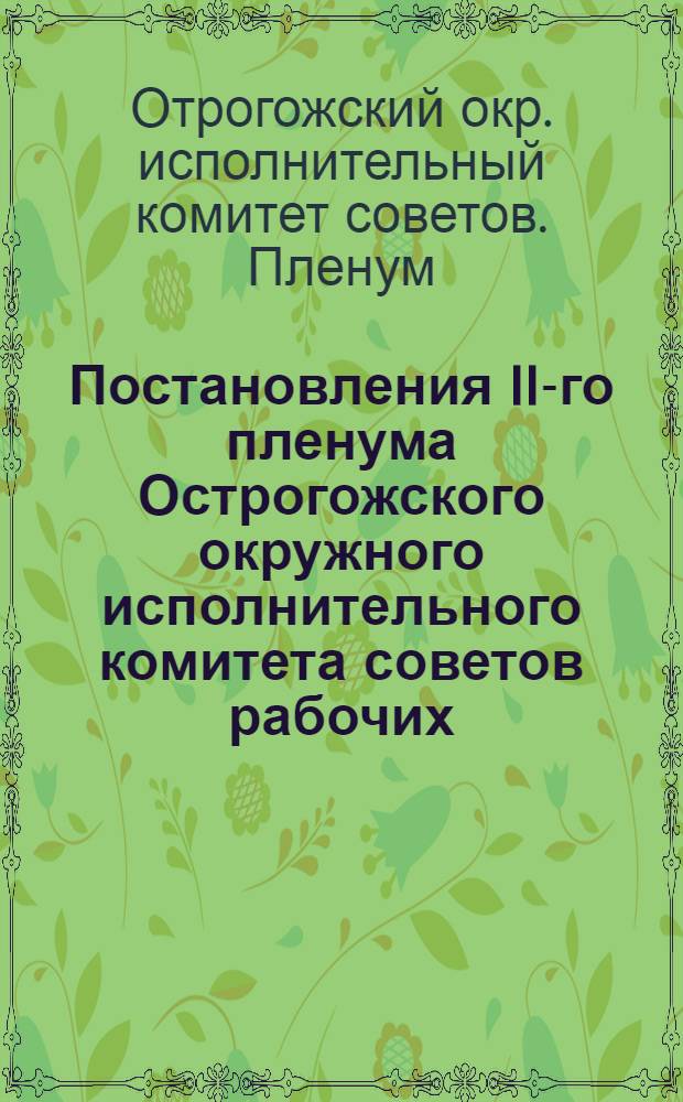 Постановления II-го пленума Острогожского окружного исполнительного комитета советов рабочих, крестьянских и красноармейских депутатов 2-го созыва. 15-18 августа 1929 года