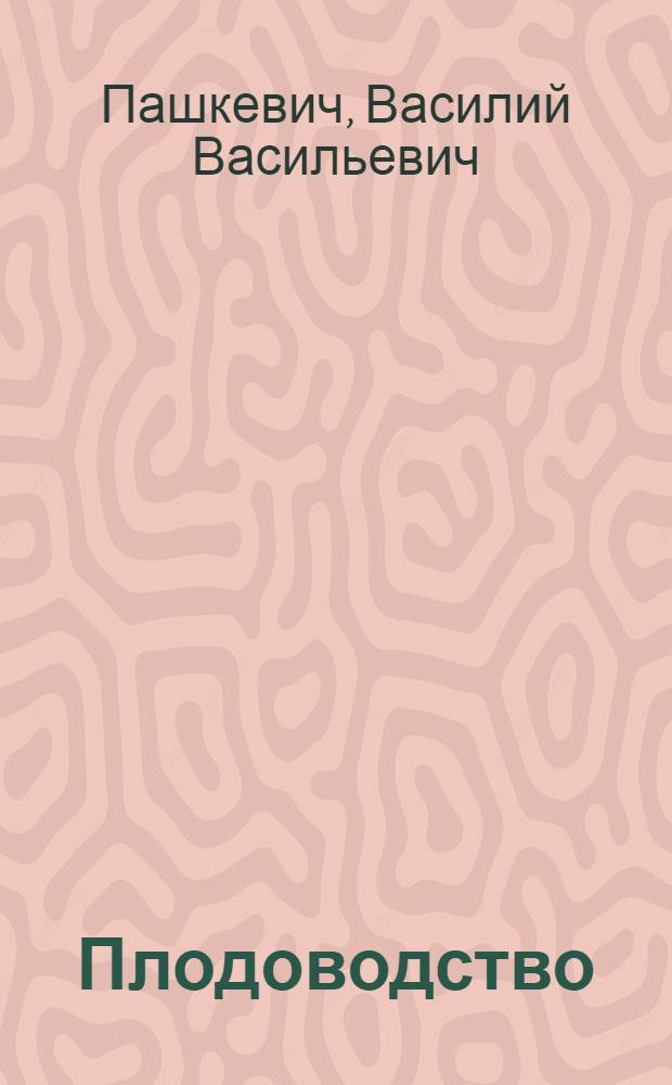 ... Плодоводство : Практическое руководство на научных основах : С 160 рис. в тексте