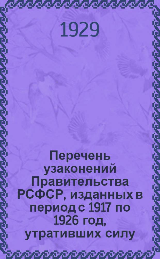 Перечень узаконений Правительства РСФСР, изданных в период с 1917 по 1926 год, утративших силу, но не включенных до сего времени в перечни отмененных узаконений : К № 8 ст. 80 Собрания узаконений за 1939 год