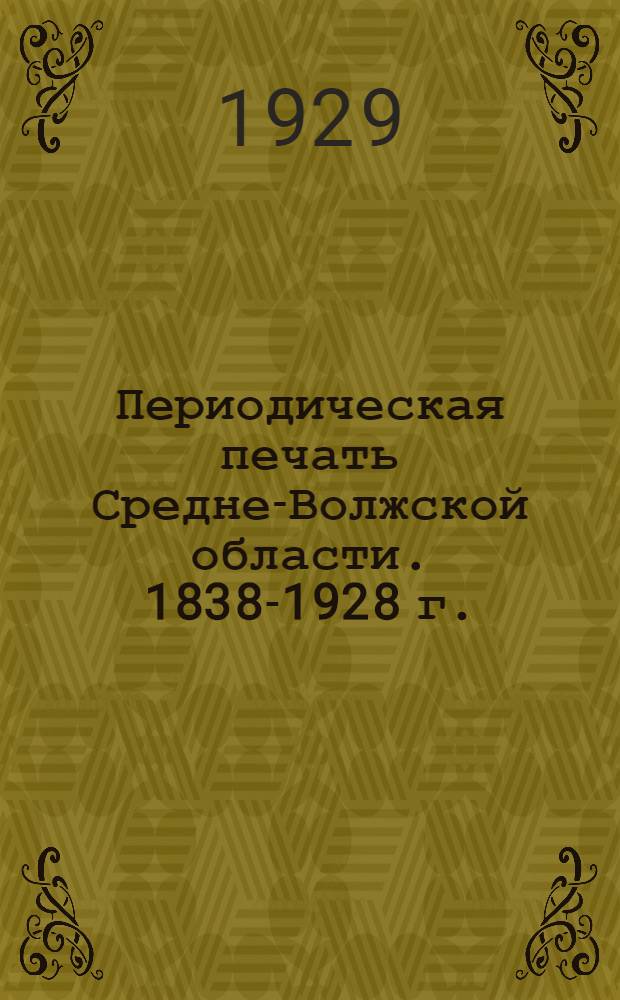 ... Периодическая печать Средне-Волжской области. 1838-1928 г. : Библиографический справочник