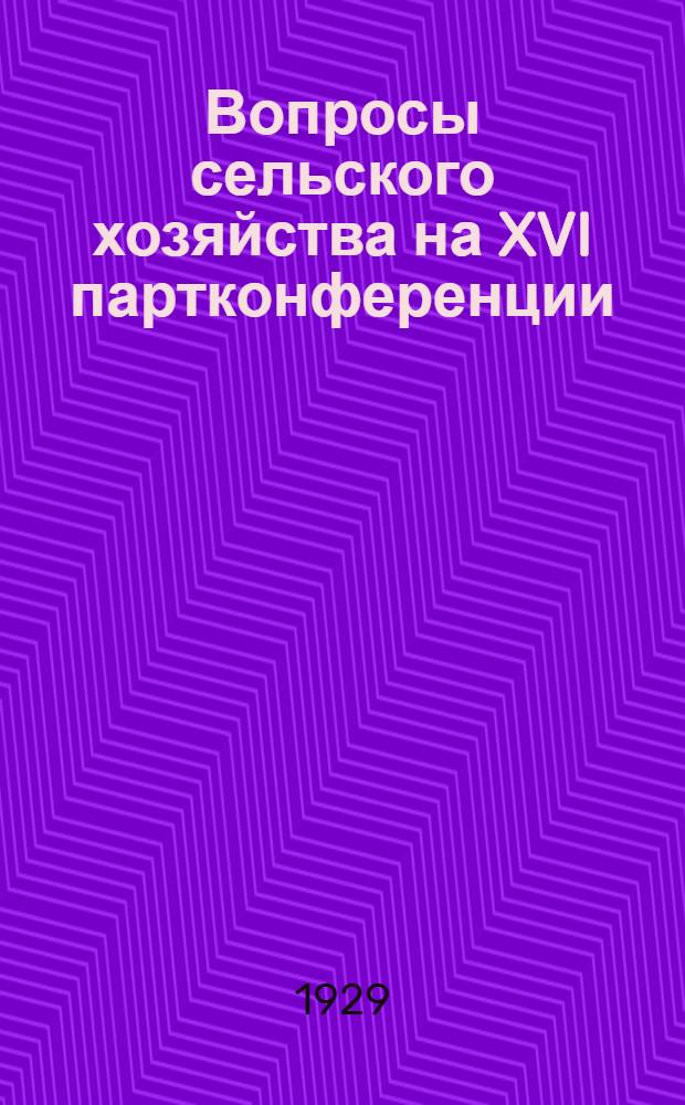 ... Вопросы сельского хозяйства на XVI партконференции