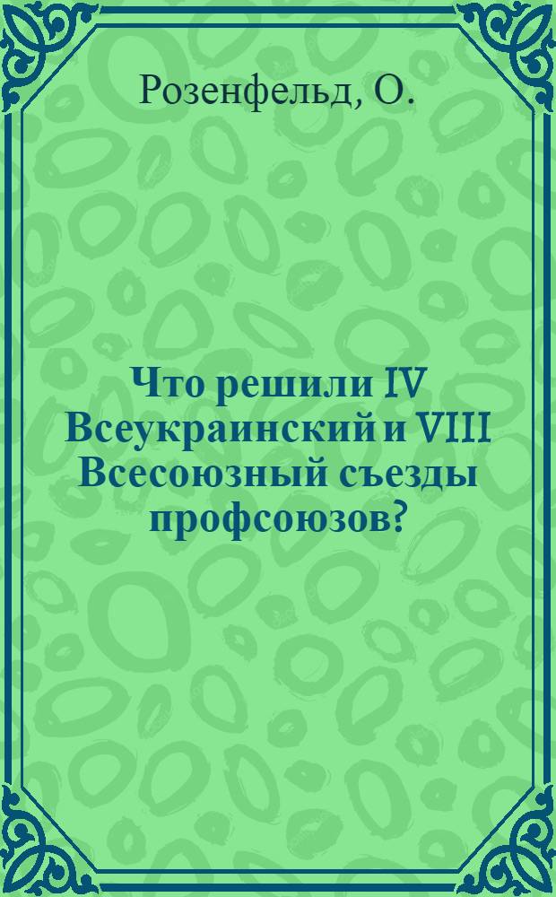 ... Что решили IV Всеукраинский и VIII Всесоюзный съезды профсоюзов?