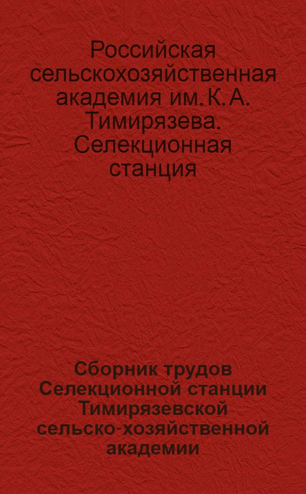 Сборник трудов Селекционной станции Тимирязевской сельско-хозяйственной академии, посвященный памяти профессора С. И. Жегалова