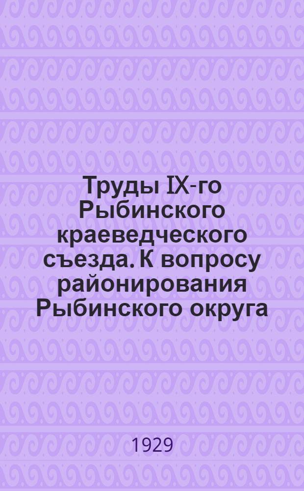 Труды IX-го Рыбинского краеведческого съезда. К вопросу районирования Рыбинского округа