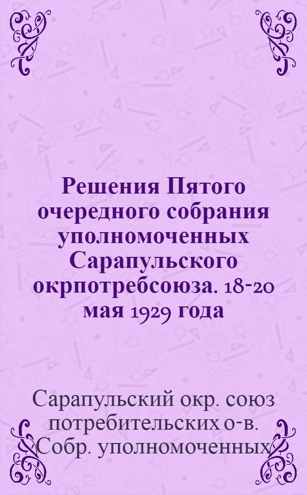 Решения Пятого очередного собрания уполномоченных Сарапульского окрпотребсоюза. 18-20 мая 1929 года