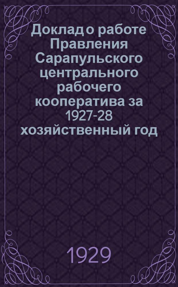 ... Доклад о работе Правления Сарапульского центрального рабочего кооператива за 1927-28 хозяйственный год : К XII собранию уполномочен
