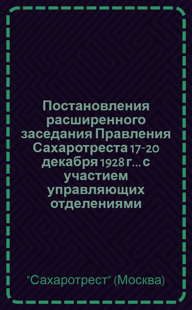 ... Постановления расширенного заседания Правления Сахаротреста 17-20 декабря 1928 г... с участием управляющих отделениями