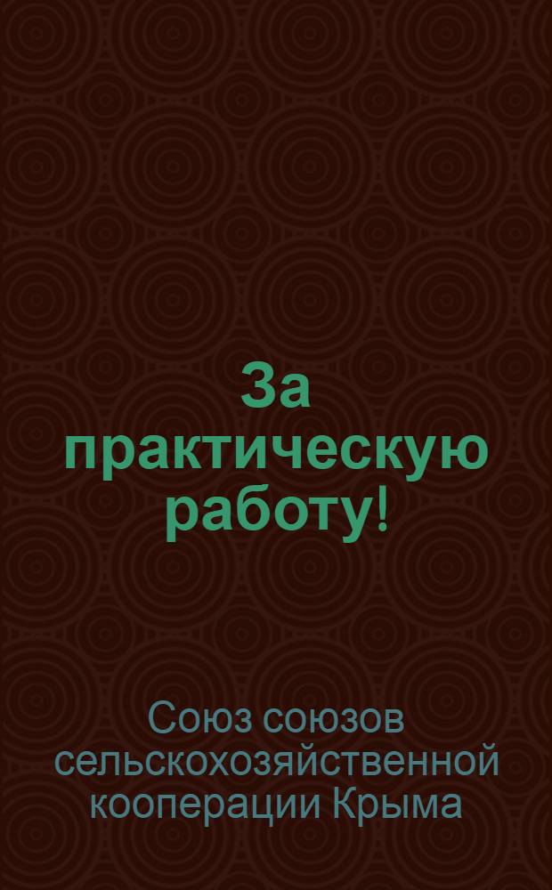 ... За практическую работу! : К итогам IV сессии Совета Союза союзов сельскохозяйственной кооперации : Резолюции сессии