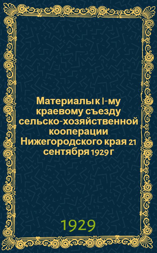 Материалы к I-му краевому съезду сельско-хозяйственной кооперации Нижегородского края 21 сентября 1929 г.