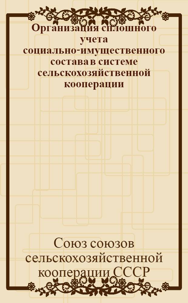 ... Организация сплошного учета социально-имущественного состава в системе сельскохозяйственной кооперации : (Сборник форм и инструкций)