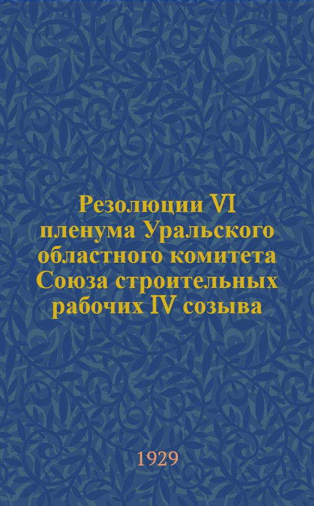 Резолюции VI пленума Уральского областного комитета Союза строительных рабочих IV созыва. 24-27 января 1929 года