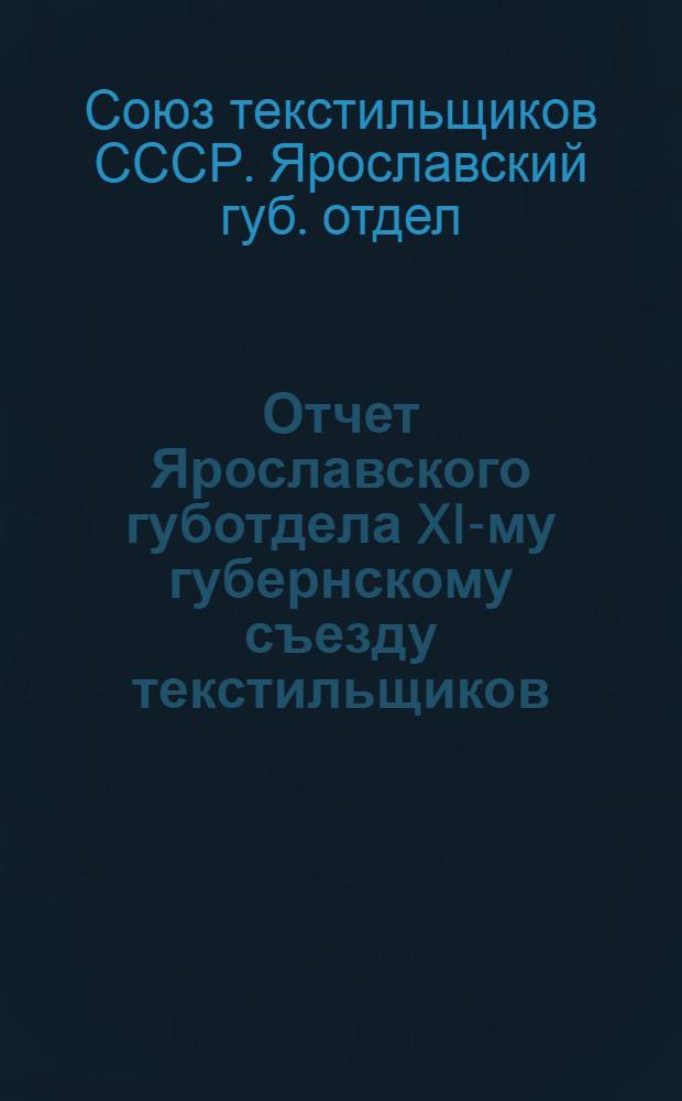 ... Отчет Ярославского губотдела XI-му губернскому съезду текстильщиков