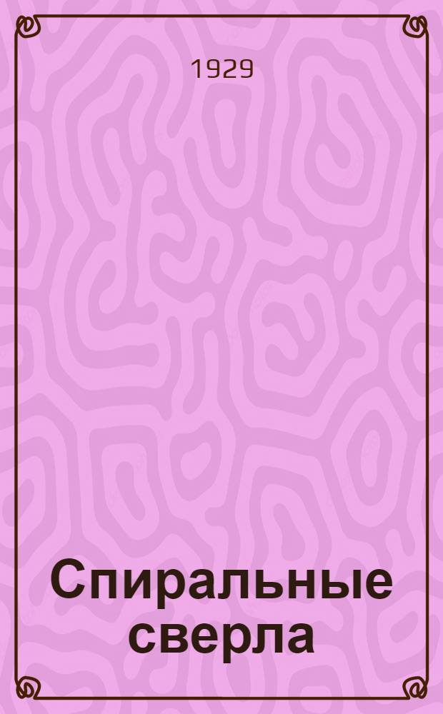 ... Спиральные сверла : Инструкция для рабочих и мастеров металлистов Германск. комиссии по рационализации производства
