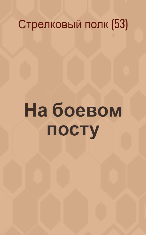 ... На боевом посту : Юбилейный сборник 53 стр. полка, посвященный 11 лет Р.К.К.А. и 10 лет 53 полка
