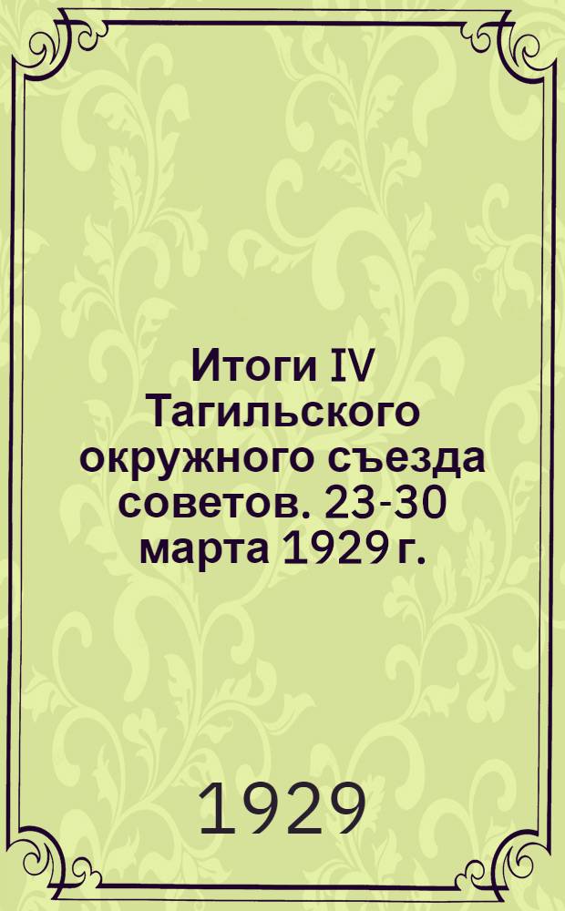 Итоги IV Тагильского окружного съезда советов. 23-30 марта 1929 г.