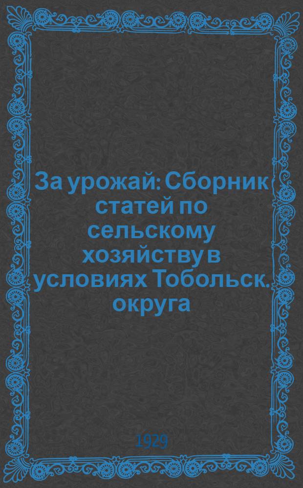 За урожай : Сборник статей по сельскому хозяйству в условиях Тобольск. округа
