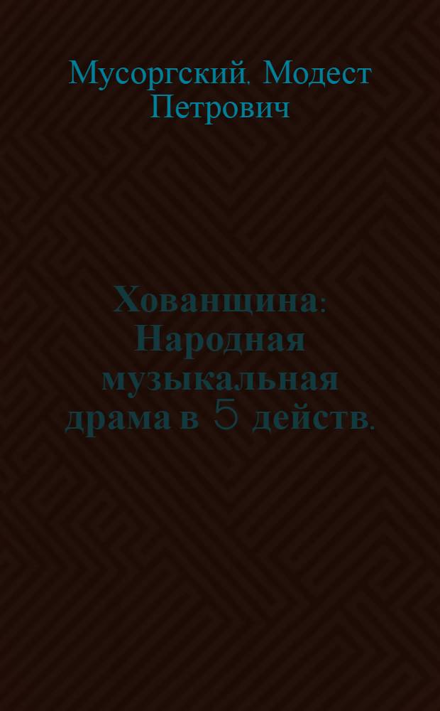 Хованщина : Народная музыкальная драма в 5 действ. : Либретто
