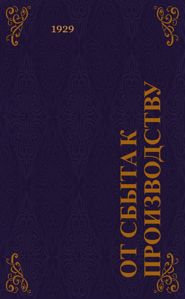 ... От сбыта к производству : Пятилетний план развития льноводства и метод его выполнения : (Итоги Сессии Совета льноводной кооперации). Май 1929 года