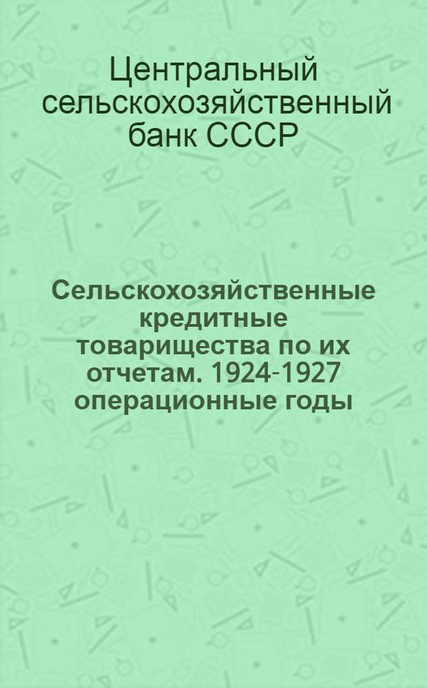 Сельскохозяйственные кредитные товарищества по их отчетам. 1924-1927 операционные годы