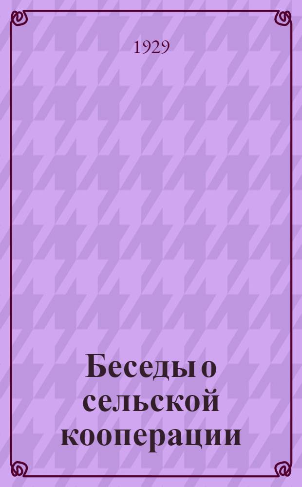 Беседы о сельской кооперации : Пособие для сельских кружков по потребительской кооперации