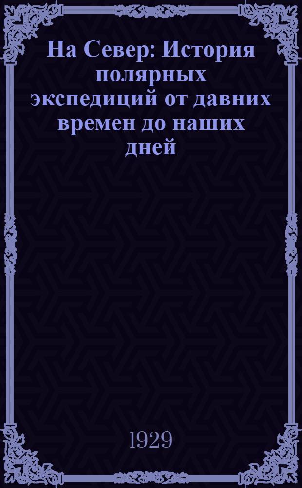 На Север : История полярных экспедиций от давних времен до наших дней