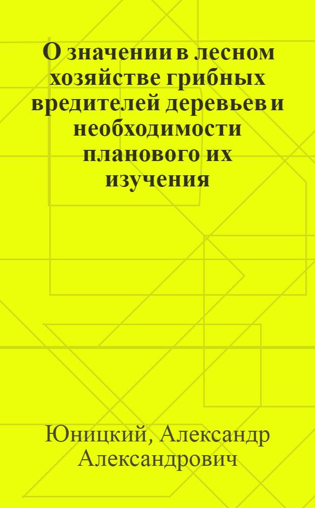 ... О значении в лесном хозяйстве грибных вредителей деревьев и необходимости планового их изучения : Резюме доклада..