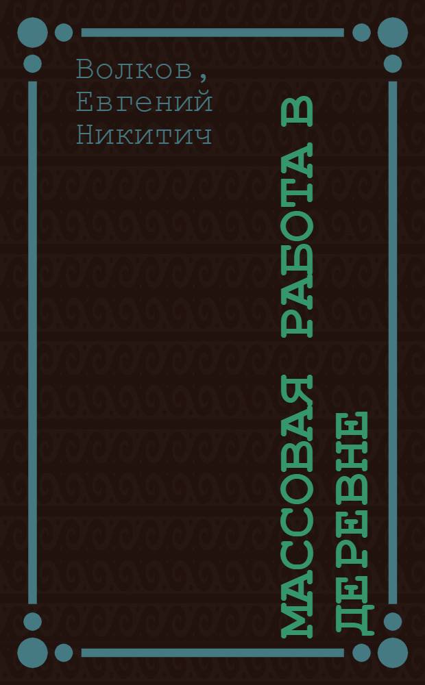 ... Массовая работа в деревне : Популярное объяснение Положения о комиссиях (секциях) сельских советов, районных и волостных исполкомов