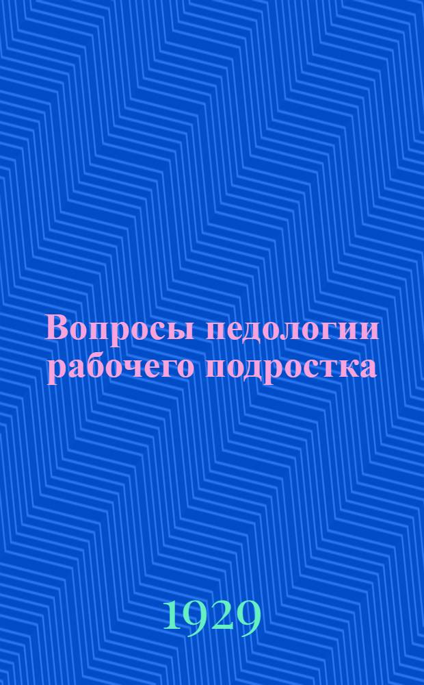 Вопросы педологии рабочего подростка : Сборник
