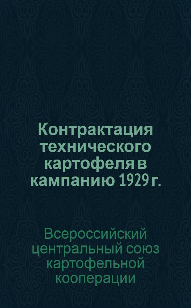 ... Контрактация технического картофеля в кампанию 1929 г. : (Инструкция к построению организационно-посреднической и агро-производ. работы в системе сел.-хоз. кооп-ции)