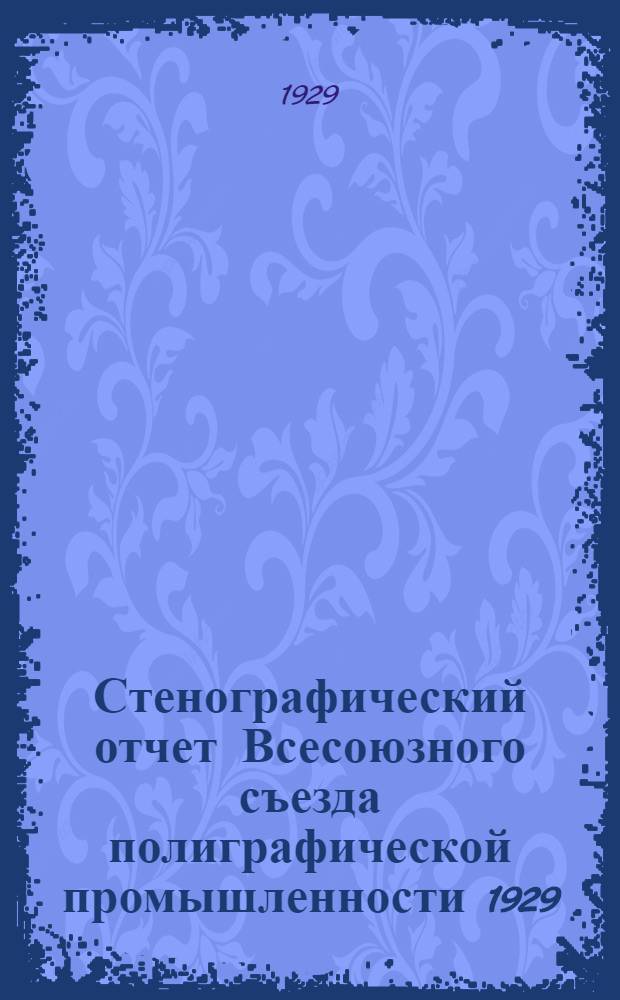 ... Стенографический отчет Всесоюзного съезда полиграфической промышленности 1929