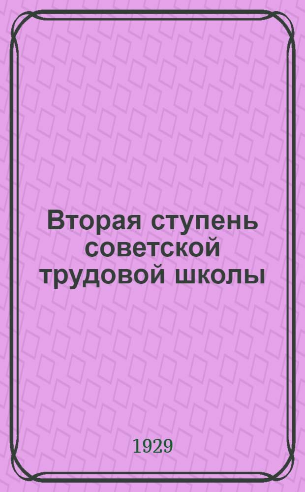Вторая ступень советской трудовой школы : Организация. Содержание. Методы : Сборник