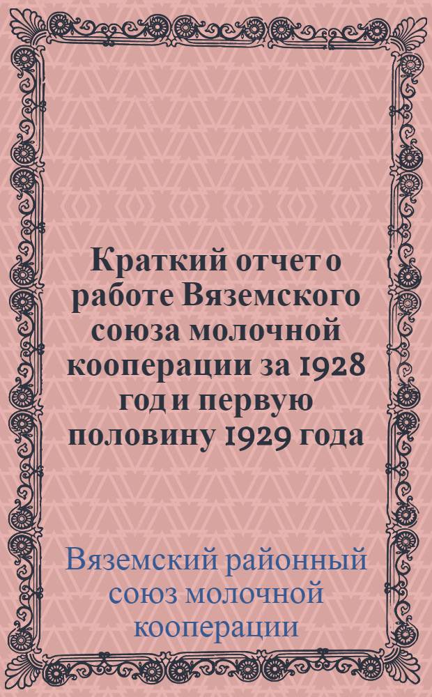... Краткий отчет о работе Вяземского союза молочной кооперации за 1928 год и первую половину 1929 года