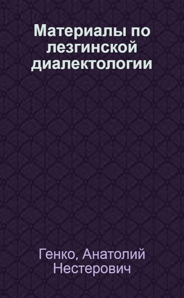 Материалы по лезгинской диалектологии : Кубинское наречие : (Представлено акад. Н. Я. Марром в заседании Отд-ния гуманитарных наук 28 декабря 1928 года)
