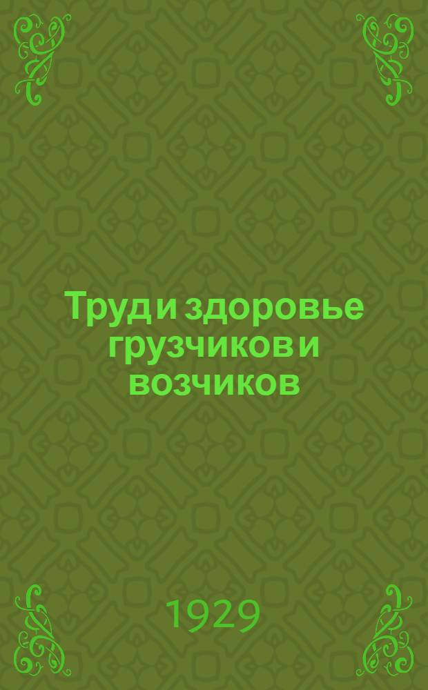 ... Труд и здоровье грузчиков и возчиков : По данным обследования в Ленинграде