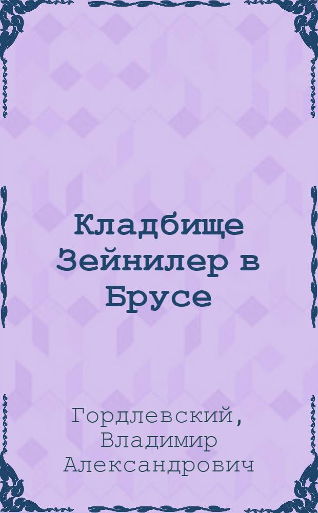 Кладбище Зейнилер в Брусе : (Представлено акад. В. В. Бартольдом в ОГН 23 IV 1929)