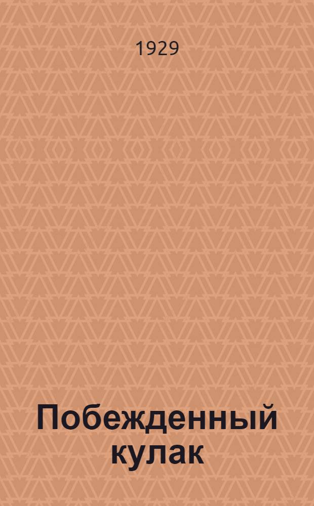 ... Побежденный кулак : Очерки современной деревни