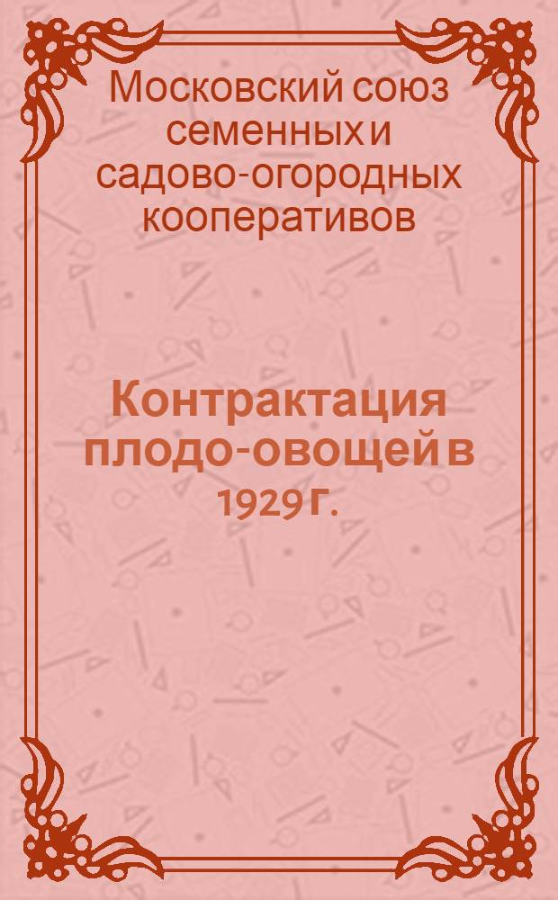 ... Контрактация плодо-овощей в 1929 г. : Сборник руководящих указаний по вопросам контрактации к весенней посевной кампании