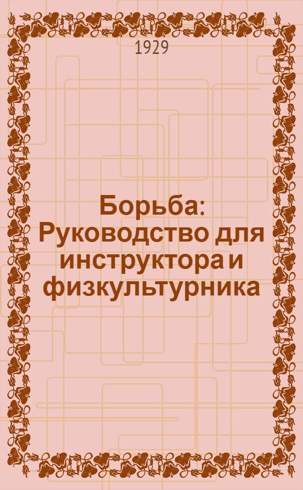 ... Борьба : Руководство для инструктора и физкультурника : 96 рис. в тексте