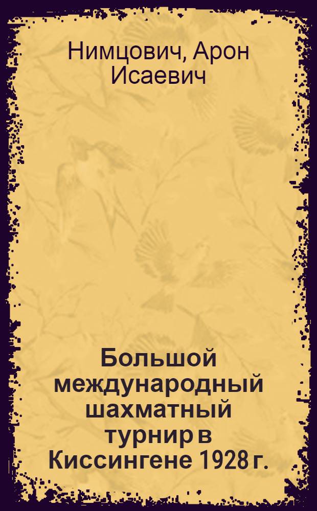 ... Большой международный шахматный турнир в Киссингене 1928 г. : Сборник партий с вступ. статьей, описаниями туров и различными дополнениями