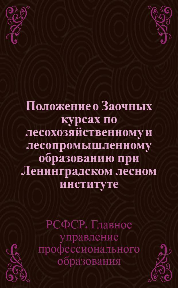 ... Положение о Заочных курсах по лесохозяйственному и лесопромышленному образованию при Ленинградском лесном институте