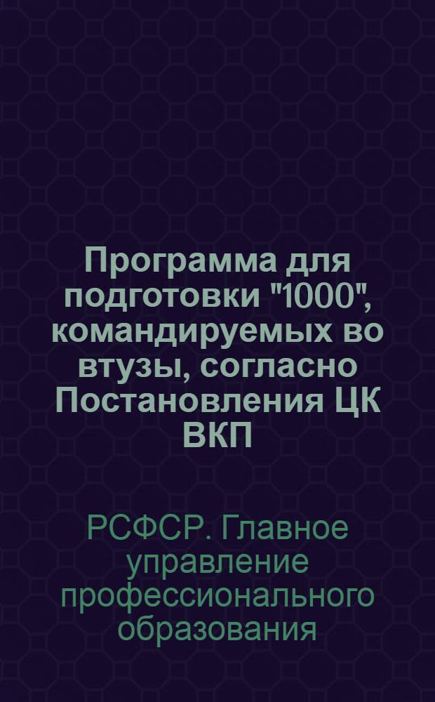 ... Программа для подготовки "1000", командируемых во втузы, согласно Постановления ЦК ВКП(б) от 29 января 1929