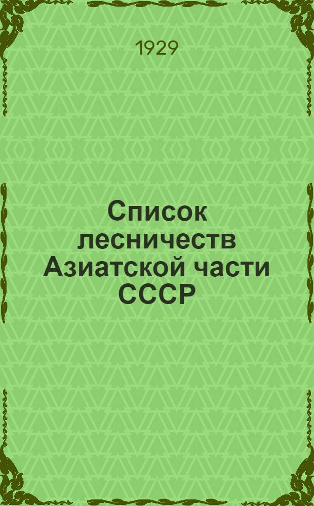 Список лесничеств Азиатской части СССР (по состоянию на 1/X-1927 г.) : Прил. к карте лесничеств Азиатск. части СССР масшт. 1:10.000.000