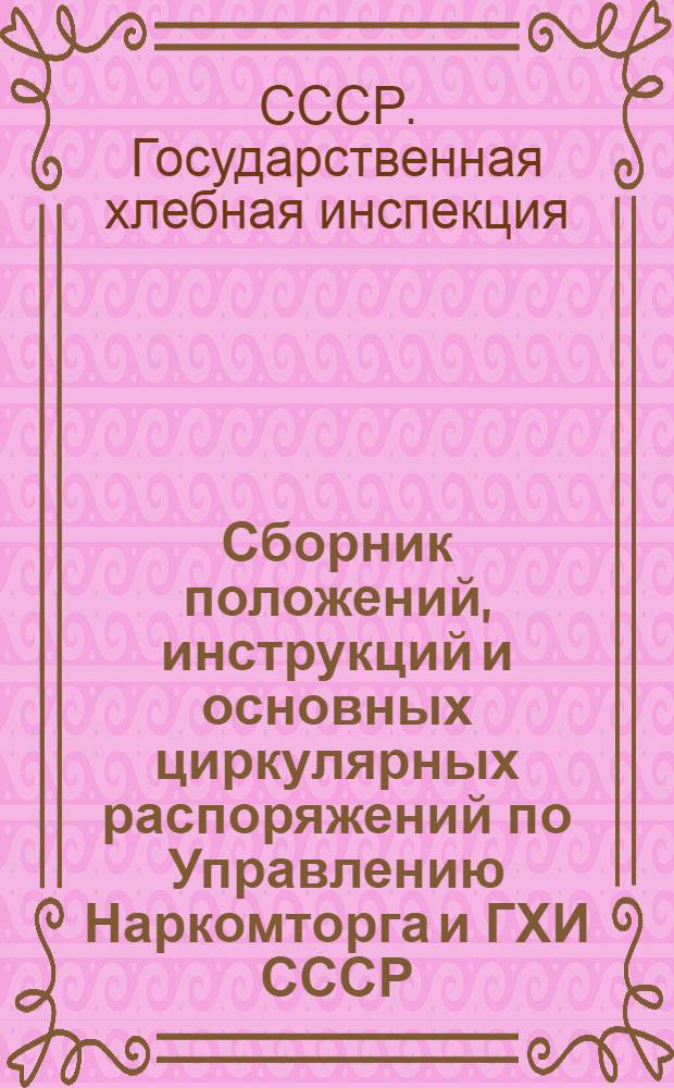 ... Сборник положений, инструкций и основных циркулярных распоряжений по Управлению Наркомторга [и] ГХИ СССР