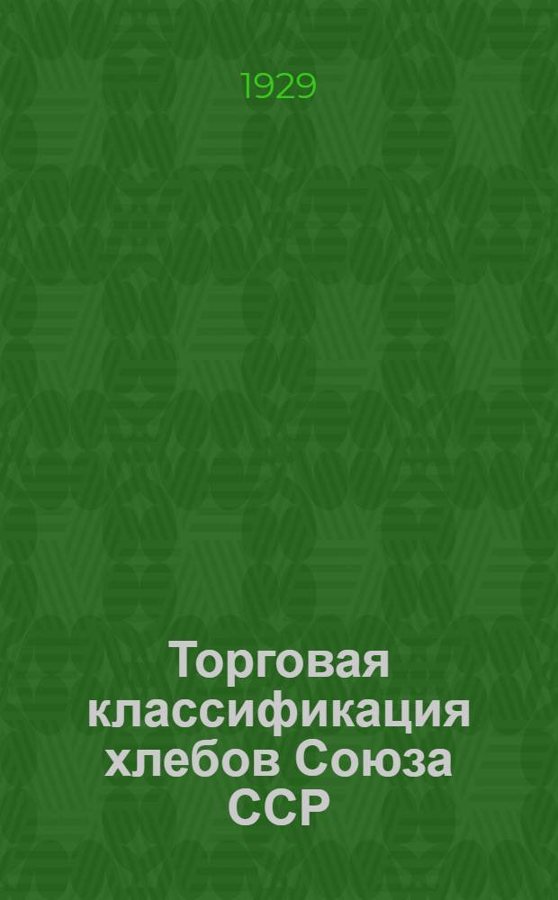 ... Торговая классификация хлебов Союза ССР : С Инструкцией по классифицированию и заполнению сертификатов на 1928-29 г