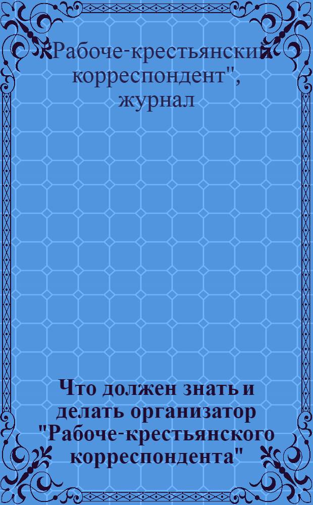 Что должен знать и делать организатор "Рабоче-крестьянского корреспондента"